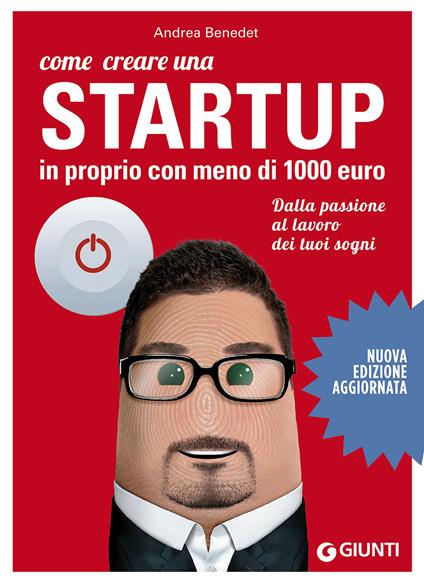 Come creare una startup in proprio con meno di 1000 euro. Dalla passione al lavoro dei tuoi sogni - Andrea Benedet - copertina