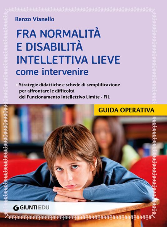 Fra normalità e disabilità intellettiva lieve: come intervenire. Strategie didattiche e schede di semplificazione per affrontare le difficoltà del Funzionamento Intellettivo Limite - FIL - Renzo Vianello - copertina