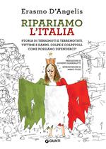 Ripariamo l'Italia. Storia di terremoti e terremotati. Vittime e danni. Colpe e colpevoli. Come possiamo difenderci?