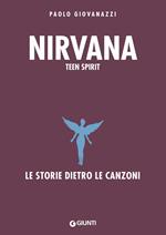 Nirvana. Teen spirit. Le storie dietro le canzoni