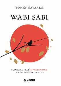 Libro Wabi Sabi. Scoprire nell'imperfezione la bellezza delle cose Tomas Navarro