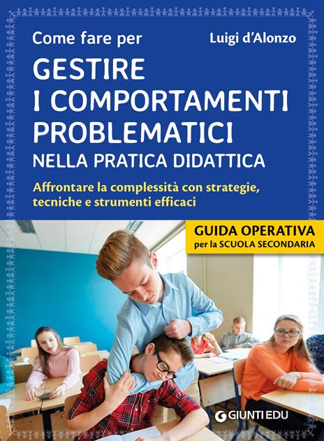 Come fare per gestire i comportamenti problematici nella pratica didattica. Affrontare la complessità con strategie, tecniche e strumenti efficaci - Luigi D'Alonzo - copertina