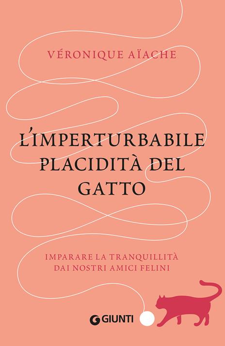 L'imperturbabile placidità del gatto. Imparare la tranquillità dai nostri amici felini - Véronique Aïache - copertina