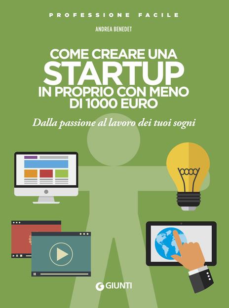 Come creare una startup in proprio con meno di 1000 euro. Dalla passione al lavoro dei tuoi sogni. Nuova ediz. - Andrea Benedet - copertina