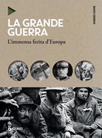 La grande guerra. L'immensa ferita d'Europa