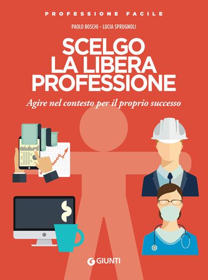 Scelgo la libera professione. Agire nel contesto per il proprio successo - Paolo Boschi,Lucia Sprugnoli - ebook