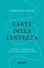 L' arte della lentezza. Trovare il tempo per sé in un mondo sempre in corsa