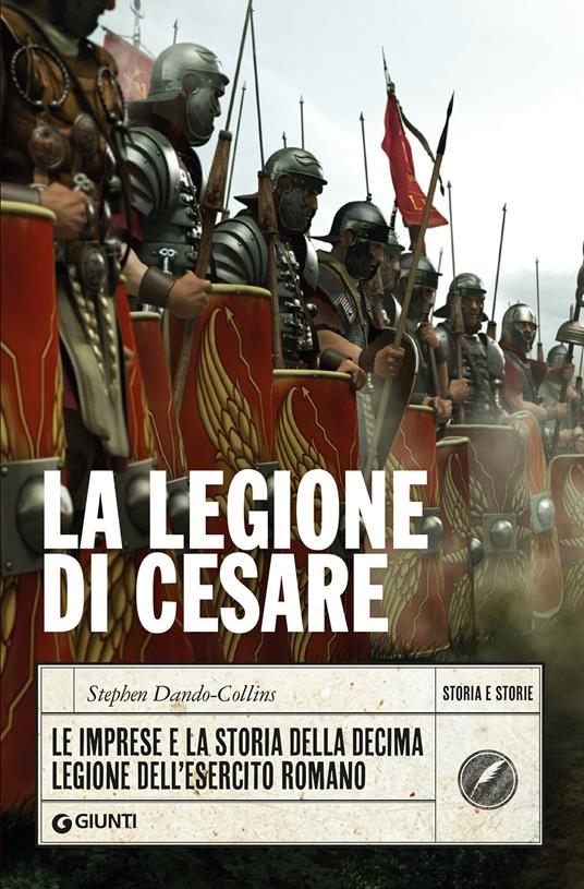 La legione di Cesare. Le imprese e la storia della decima legione dell'esercito romano - Stephen Dando-Collins - copertina