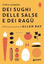 Il libro completo dei sughi, delle salse e dei ragù. Nell'interpretazione di Allan Bay