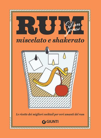 Rum miscelato e shakerato. Le ricette dei migliori cocktail per veri amanti del rum - Dan Jones - copertina