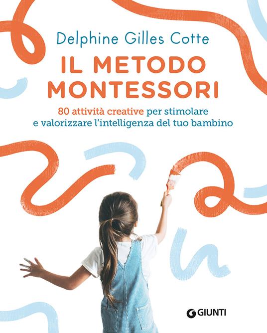 Il metodo Montessori. 80 attività creative per stimolare e