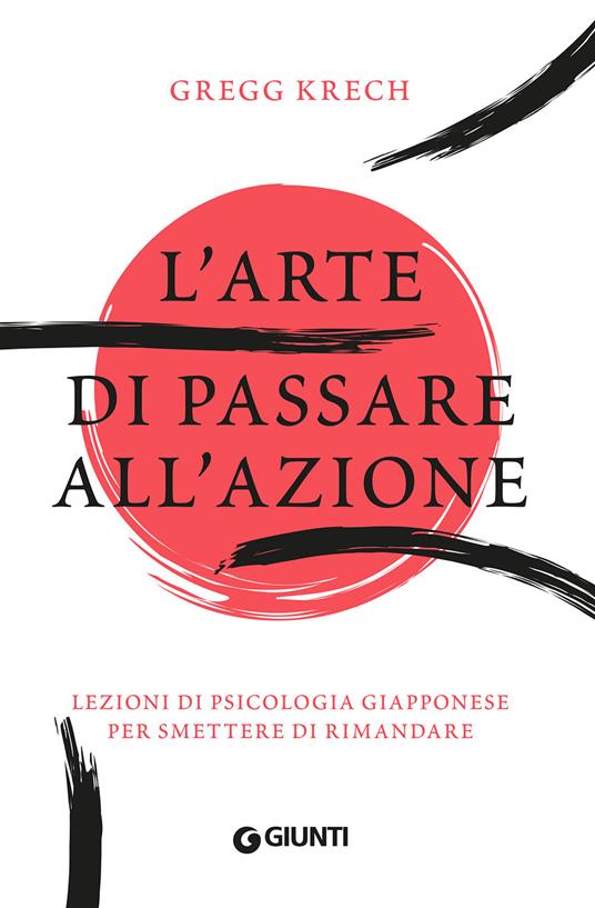 L'arte di passare all'azione. Lezioni di psicologia giapponese per smettere di rimandare - Gregg Krech - copertina