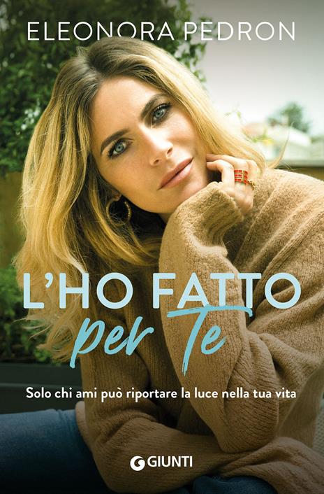 L'ho fatto per te. Solo chi ami può riportare la luce nella tua vita - Eleonora Pedron - copertina