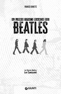 Libro Il libro (più) bianco dei Beatles. Le storie dietro le canzoni Franco Zanetti