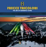 Frecce Tricolori. The art of aerobatic flying. Ediz. illustrata