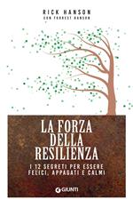 La forza della resilienza. I 12 segreti per essere felici, appagati e calmi