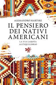 Libro Il pensiero dei nativi americani. La via lakota all'equilibrio Alessandro Martire