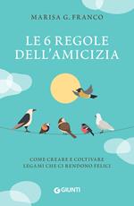 Le 6 regole dell'amicizia. Come creare e coltivare legami che ci rendono felici