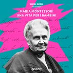Maria Montessori, una vita per i bambini