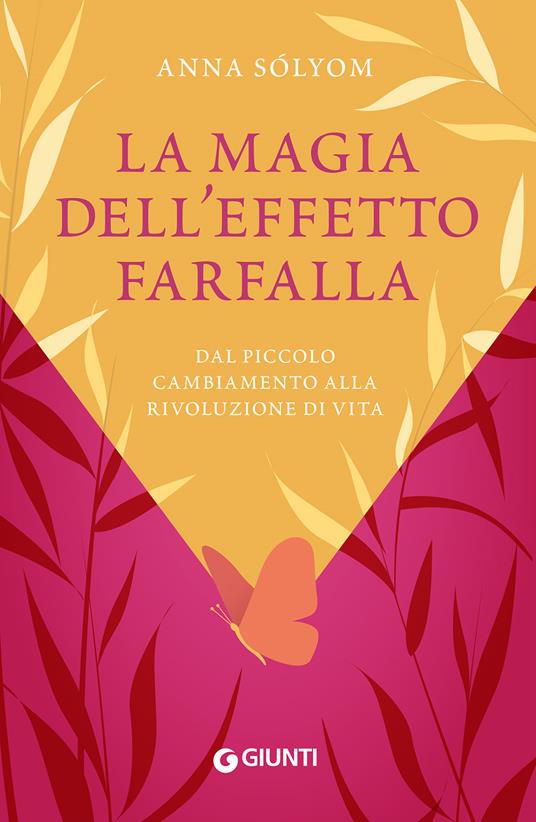 La magia dell'effetto farfalla. Dal piccolo cambiamento alla rivoluzione di vita - Anna Sólyom - copertina