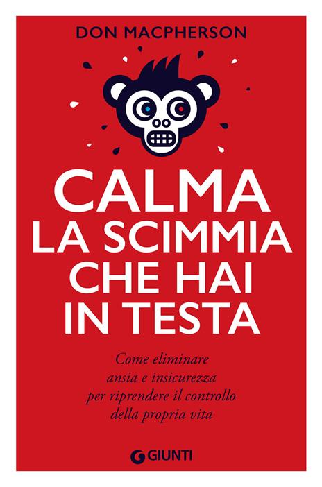 Calma la scimmia che hai in testa. Come eliminare ansia e insicurezza per riprendere il controllo della propria vita - Don Macpherson - copertina