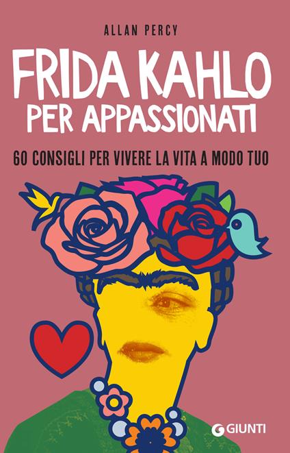 Frida Kahlo per appassionati. 60 consigli per vivere la vita a modo tuo - Allan Percy,Silvia Rogai - ebook