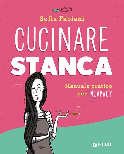 Cucinare stanca. Manuale pratico per incapacy - Sofia Fabiani - ebook