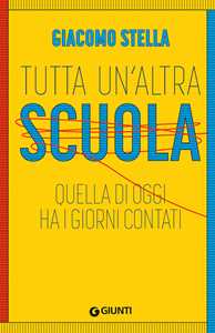 Libro Tutta un'altra scuola. Quella di oggi ha i giorni contati. Nuova ediz. Giacomo Stella