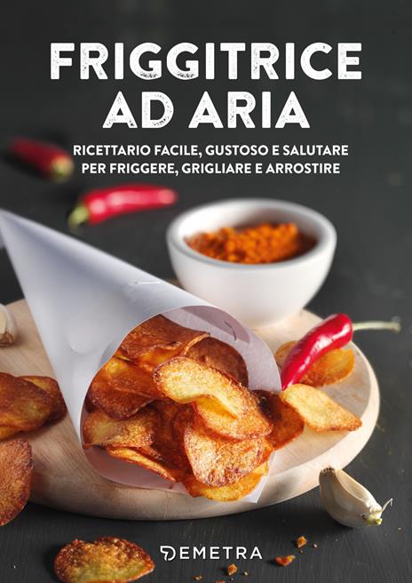 Friggitrice ad aria. Ricettario facile, gustoso e salutare per friggere, grigliare e arrostire - copertina