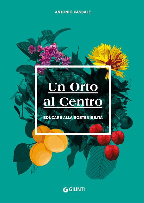 Un orto al centro. Educare alla sostenibilità - Antonio Pascale - copertina