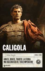 Libro Caligola. Amato, odiato, tradito: la storia mai raccontata del terzo imperatore Silvia Stucchi