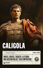 Caligola. Amato, odiato, tradito: la storia mai raccontata del terzo imperatore