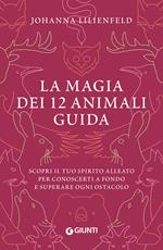 La magia dei 12 animali guida. Scopri il tuo spirito alleato per conoscerti a fondo e superare ogni ostacolo