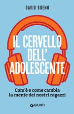 Il cervello dell'adolescente. Com'è e come cambia la mente dei nostri ragazzi