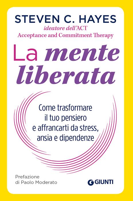 La mente liberata. Come trasformare il tuo pensiero e affrancarti da stress, ansia e dipendenze - Steven C. Hayes - copertina