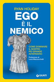 Ego è il nemico. Come dominare il nostro più grande avversario