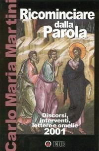 Ricominciare dalla Parola. Discorsi, interventi, lettere e omelie 2001 - Carlo Maria Martini - copertina