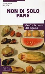 Non di solo pane. Gesù e la prassi del digiuno