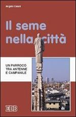 Il seme nella città. Un parroco tra antenne e campanile