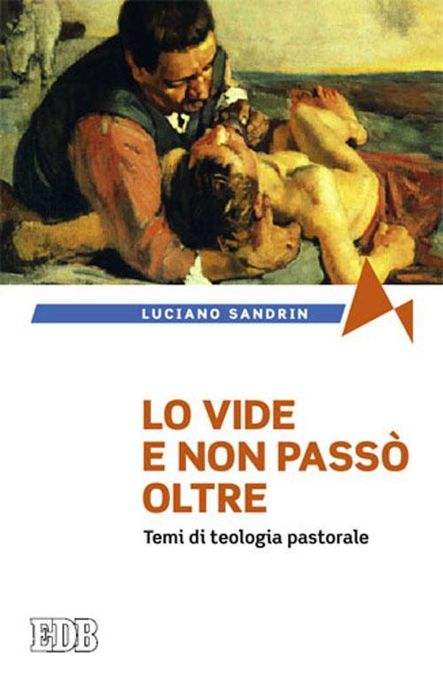 Lo vide e non passò oltre. Temi di teologia pastorale - Luciano Sandrin - copertina