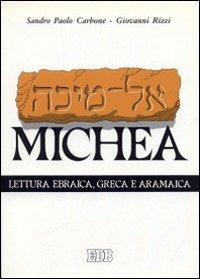 Il libro di Michea. Secondo il testo ebraico masoterico, secondo la versione greca della LXX, secondo la parafrasi aramaica targumica - Sandro P. Carbone,Giovanni Rizzi - copertina