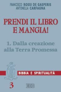 Prendi il libro e mangia!. Vol. 1: Dalla creazione alla terra promessa - Francesco Rossi De Gasperis,Antonella Carfagna - copertina