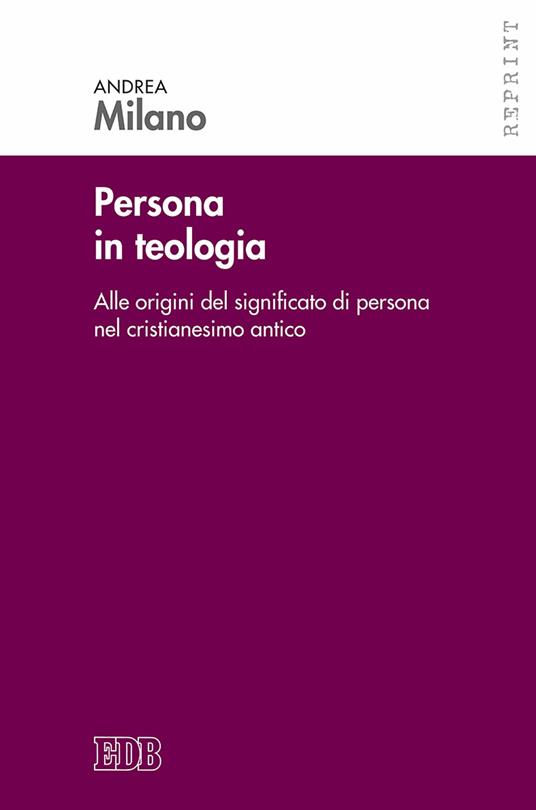 Persona in teologia. Alle origini del significato di persona nel cristianesimo antico - Andrea Milano - copertina