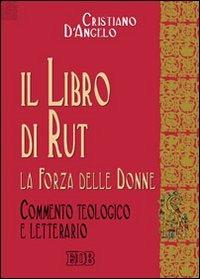 Il libro di Rut. La forza delle donne. Commento teologico e letterario - Cristiano D'Angelo - copertina