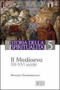 Storia della spiritualità. Vol. 5: Il Medioevo (XII-XVI secolo) - François Vandenbroucke - copertina