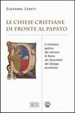 Le Chiese cristiane di fronte al papato. Il ministero petrino del vescovo di Roma nei documenti del dialogo ecumenico