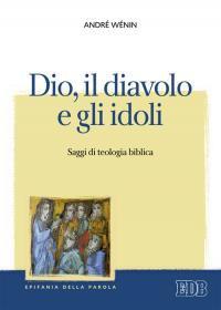 Dio, il diavolo e gli idoli. Saggi di teologia biblica - André Wénin - copertina