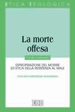 La morte offesa. Espropriazione del morire ed etica della resistenza al male