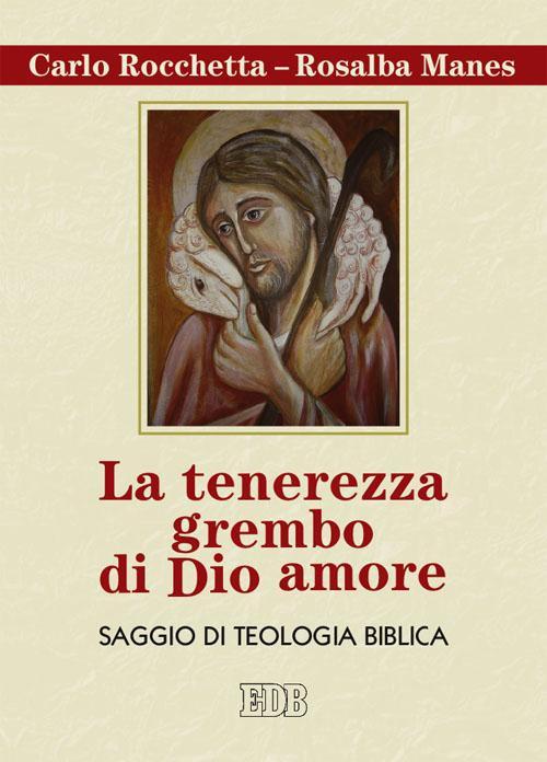 La tenerezza grembo di Dio amore. Saggio di teologia biblica - Carlo Rocchetta,Rosalba Manes - copertina