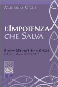 L'impotenza che salva. Il mistero della croce in Mc 8,27-10,52. Lettura in chiave comunicativa - Massimo Grilli - copertina